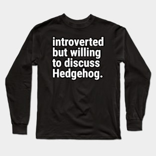 introverted but willing to discuss HEDGEHOG Long Sleeve T-Shirt